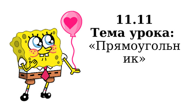 11.11  Тема урока:  «Прямоугольник» 