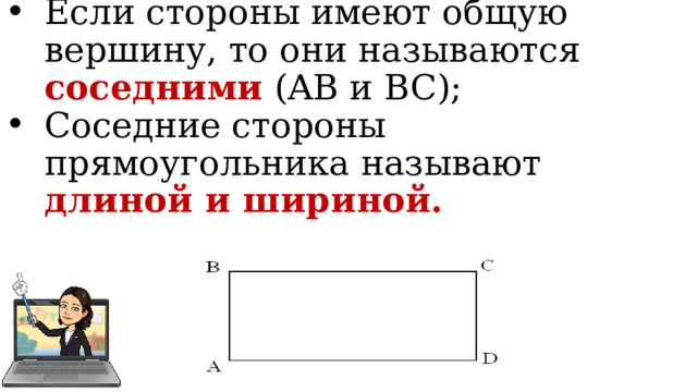 Если стороны имеют общую вершину, то они называются соседними (AB и BC); Соседние стороны прямоугольника называют длиной и шириной. 