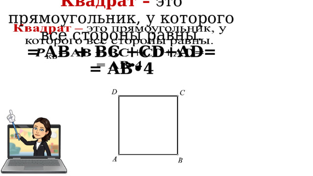 Квадрат – это прямоугольник, у которого все стороны равны.   = AB + BC +CD+AD= = AB•4 