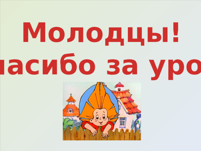 Молодцы! Спасибо за урок! 