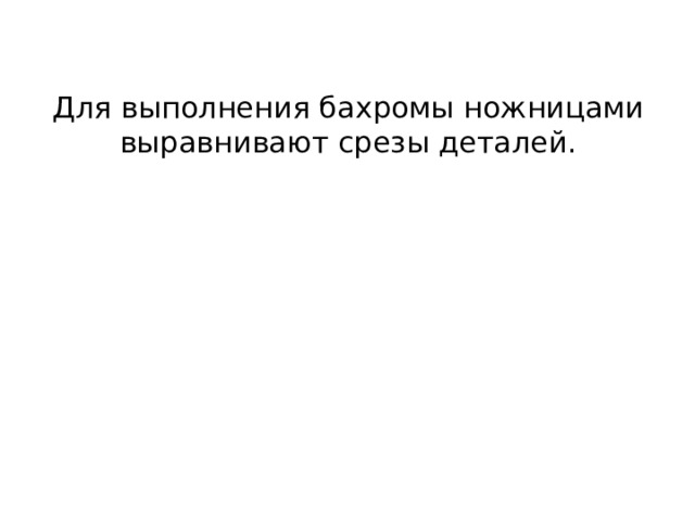 Для выполнения бахромы ножницами выравнивают срезы деталей. 