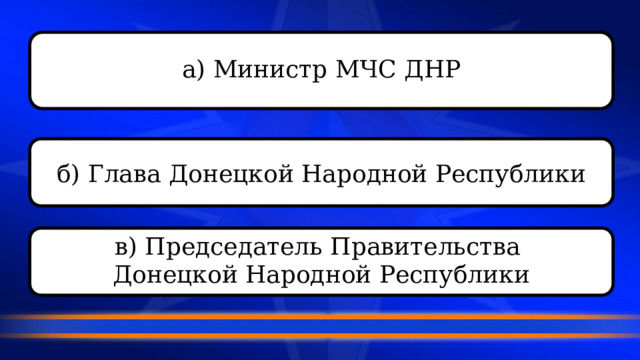 а) Министр МЧС ДНР б) Глава Донецкой Народной Республики в) Председатель Правительства Донецкой Народной Республики 