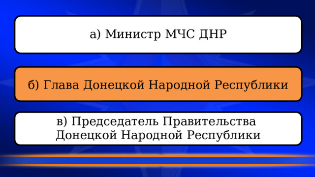 а) Министр МЧС ДНР б) Глава Донецкой Народной Республики в) Председатель Правительства Донецкой Народной Республики 