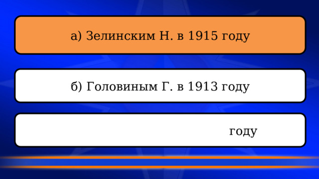 а) Зелинским Н. в 1915 году б) Головиным Г. в 1913 году в) Луховинским М. в 1914 году 