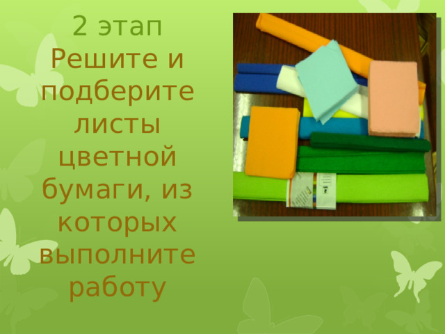 2 этап Решите и подберите листы цветной бумаги, из которых выполните работу 