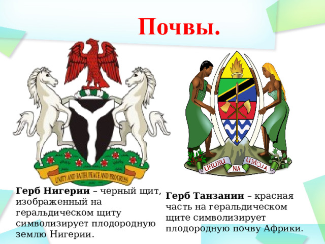 Герб Нигерии – черный щит, изображенный на геральдическом щиту символизирует плодородную землю Нигерии. Герб Танзании – красная часть на геральдическом щите символизирует плодородную почву Африки. 