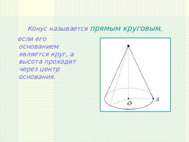 Конус называется прямым круговым ,  если его основанием является круг, а высота проходит через центр основания. 