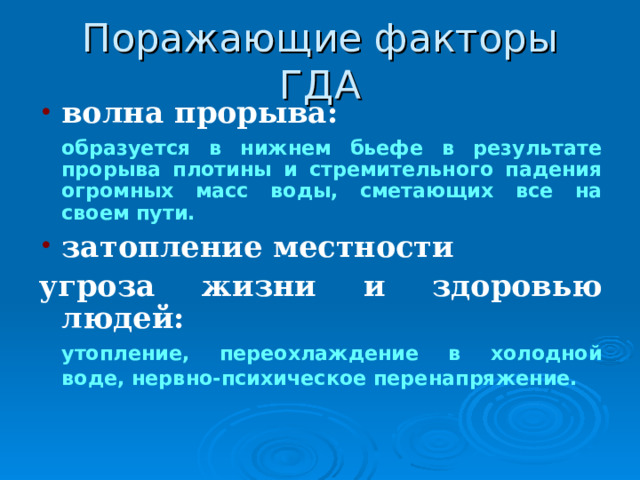 волна прорыва:  образуется в нижнем бьефе в результате прорыва плотины и стремительного падения огромных масс воды, сметающих все на своем пути. затопление местности угроза жизни и здоровью людей:  утопление, переохлаждение в холодной воде, нервно-психическое перенапряжение.  