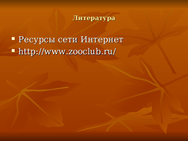 Литература Ресурсы сети Интернет http://www.zooclub.ru/ 