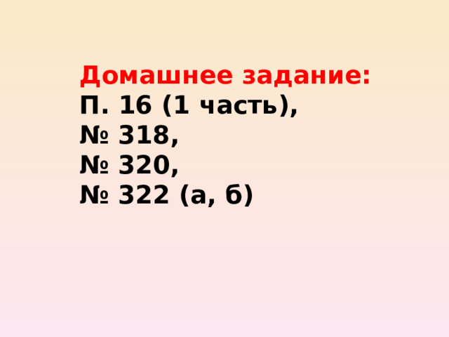 Домашнее задание: П. 16 (1 часть), № 318, № 320, № 322 (а, б) 