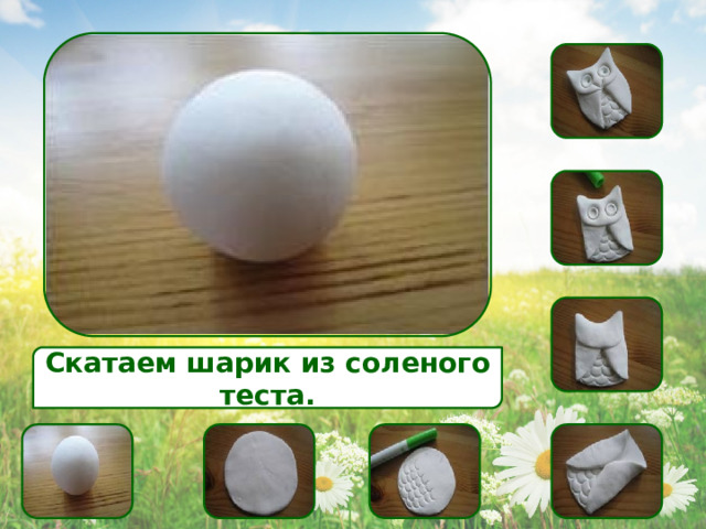 Скатаем шарик из соленого теста. 