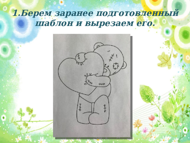 1.Берем заранее подготовленный шаблон и вырезаем его. 