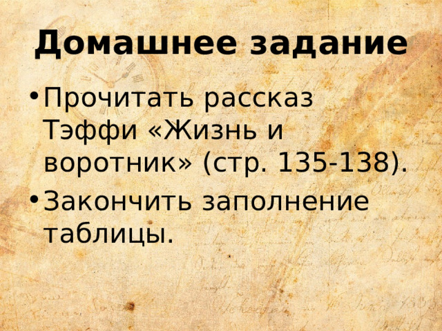 Домашнее задание Прочитать рассказ Тэффи «Жизнь и воротник» (стр. 135-138). Закончить заполнение таблицы. 