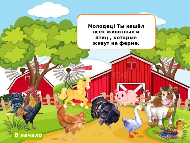 Молодец! Ты нашёл всех животных и птиц , которые живут на ферме. В начало 