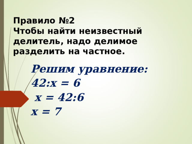 Правило №2 Чтобы найти неизвестный делитель, надо делимое разделить на частное. Решим уравнение: 42: x =  6  x =  42:6 x =  7 