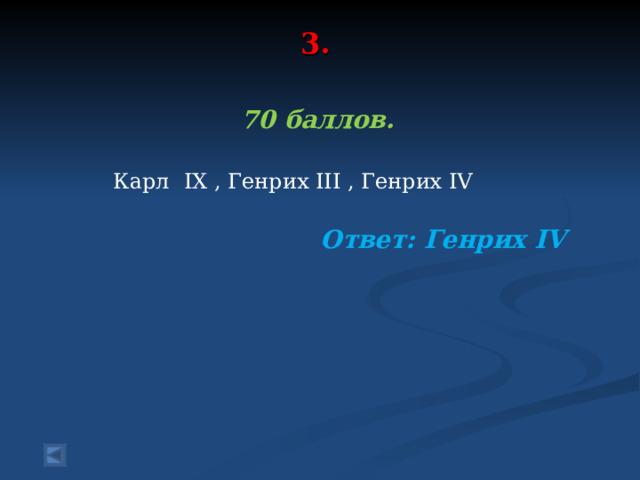 3.   70 баллов.   Карл   IX , Генрих III , Генрих IV  Ответ:  Генрих IV  