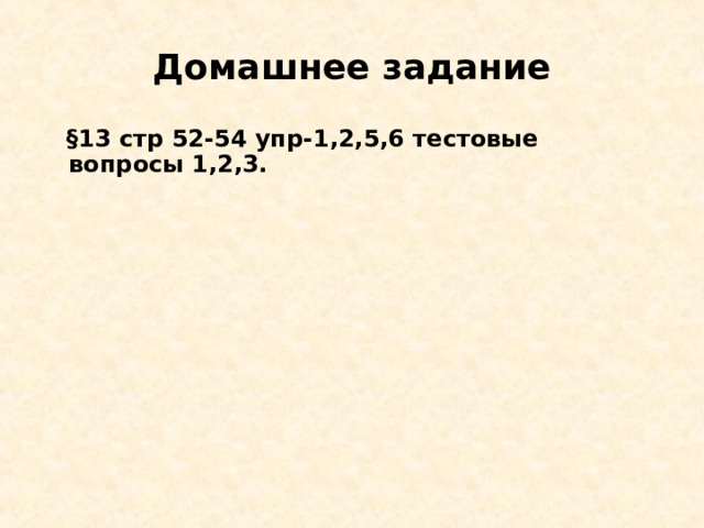 Домашнее задание  § 13 стр 52-54 упр-1,2,5,6 тестовые вопросы 1,2,3.  