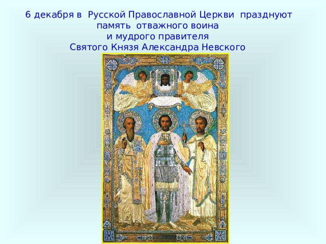 6 декабря в  Русской Православной Церкви  празднуют память  отважного воина  и мудрого правителя  Святого Князя Александра Невского  