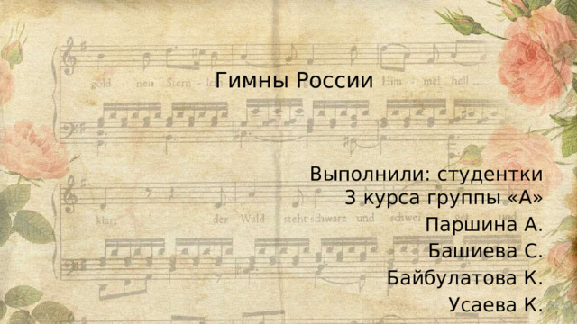 Гимны России Выполнили: студентки 3 курса группы «А» Паршина А. Башиева С. Байбулатова К. Усаева К. 