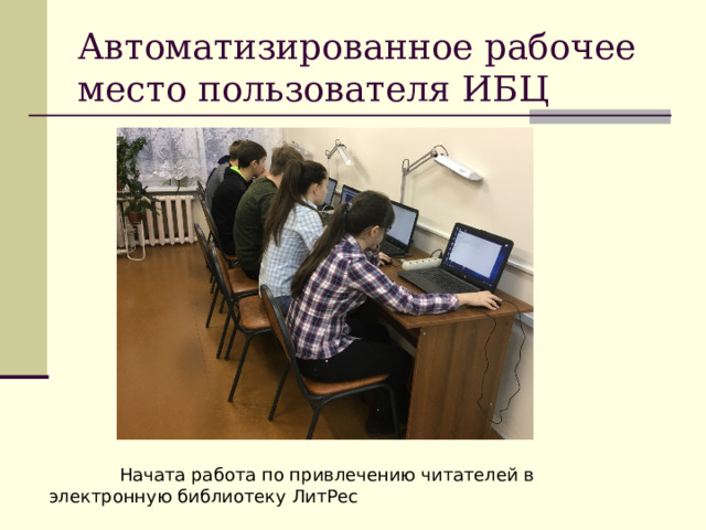 Автоматизированное рабочее место пользователя ИБЦ  Начата работа по привлечению читателей в электронную библиотеку ЛитРес 