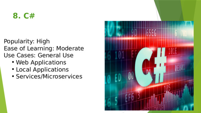 8. C#   Popularity: High Ease of Learning: Moderate Use Cases: General Use Web Applications Local Applications Services/Microservices Web Applications Local Applications Services/Microservices 