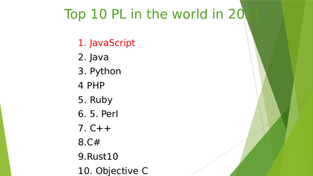  Top 10 PL in the world in 2021 1. JavaScript 2. Java 3. Python 4 PHP 5. Ruby 6. 5. Perl 7. C++ 8.C# 9.Rust10 10. Objective C       