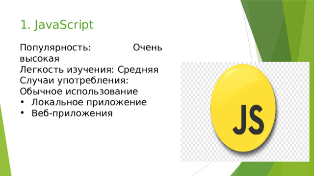 1. JavaScript Популярность: Очень высокая Легкость изучения: Средняя Случаи употребления: Обычное использование Локальное приложение Веб-приложения 