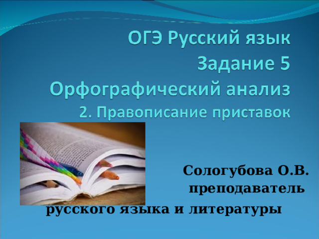 Сологубова О.В. преподаватель русского языка и литературы 