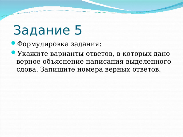  Задание 5 Формулировка задания: Укажите варианты ответов, в которых дано верное объяснение написания выделенного слова. Запишите номера верных ответов.  