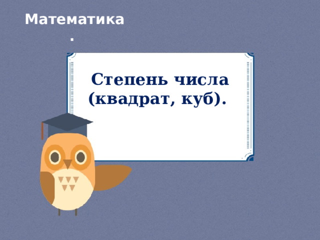 Математика. Степень числа  (квадрат, куб).   