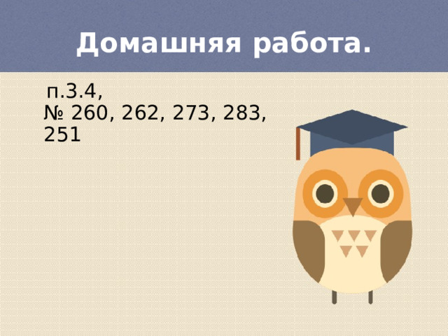 Домашняя работа.  п.3.4,  № 260, 262, 273, 283, 251 