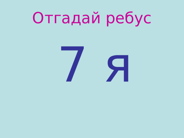 Отгадай ребус  7 я 