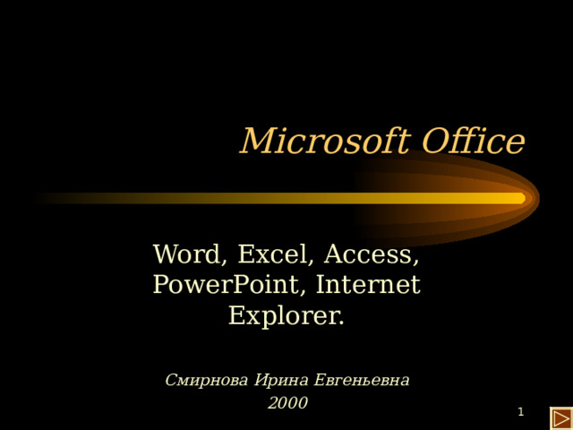 Microsoft Office Word, Excel, Access, PowerPoint, Internet Explorer. Смирнова Ирина Евгеньевна 2000 