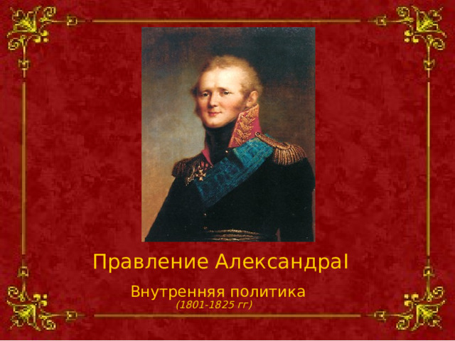 Правление Александра I Внутренняя политика (1801-1825 гг)  