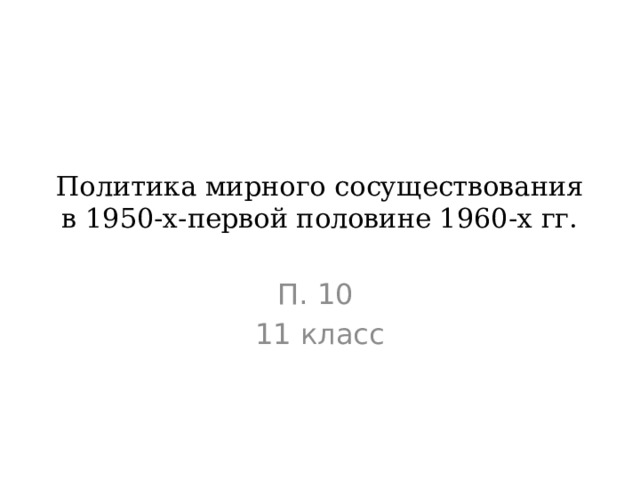 Политика мирного сосуществования в 1950-х-первой половине 1960-х гг. П. 10 11 класс 