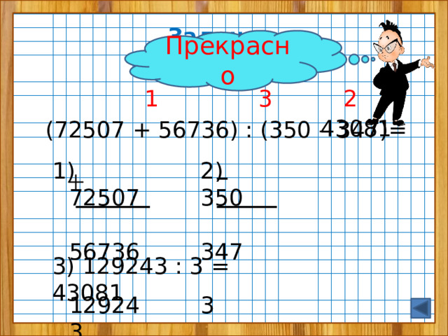 Задание  от Знайки Прекрасно  1 3 2  (72507 + 56736) : (350 – 347)= 43081 2) 350 1) 72507  347  56736  129243  3 3) 129243 : 3 = 43081 