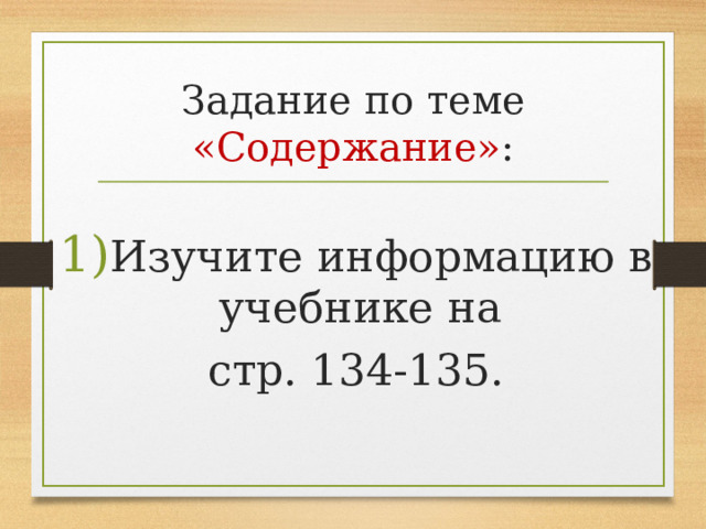 Задание по теме «Содержание» : Изучите информацию в учебнике на стр. 134-135. 