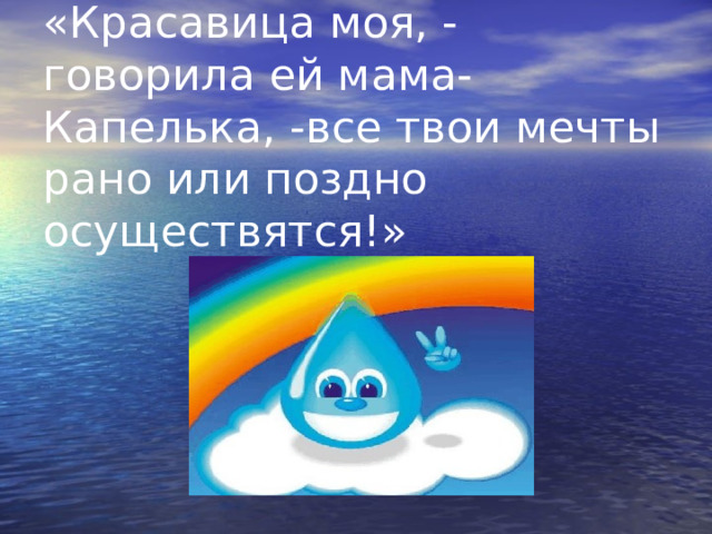 «Красавица моя, -говорила ей мама-Капелька, -все твои мечты рано или поздно осуществятся!» 