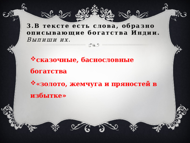3.В тексте есть слова, образно описывающие богатства Индии.  Выпиши их. сказочные, баснословные богатства «золото, жемчуга и пряностей в избытке » 