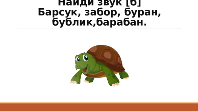 Найди звук [б]  Барсук, забор, буран, бублик,барабан. 