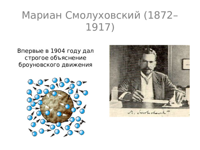 Мариан Смолуховский (1872–1917)  Впервые в 1904 году дал строгое объяснение броуновского движения 