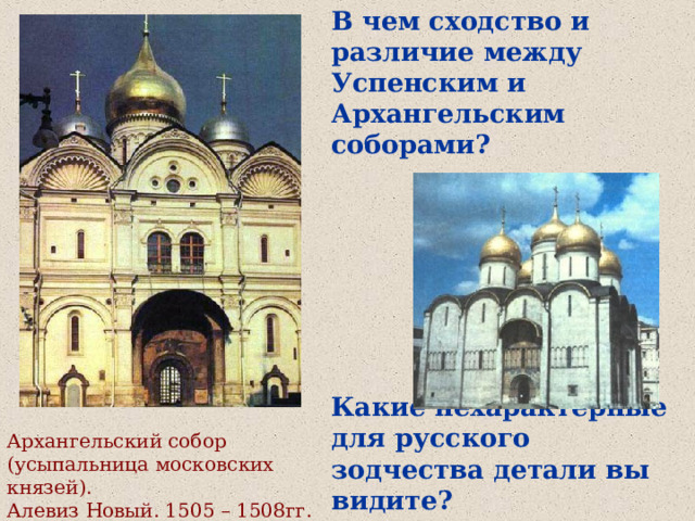 В чем сходство и различие между Успенским и Архангельским соборами?       Какие нехарактерные для русского зодчества детали вы видите? Архангельский собор (усыпальница московских князей). Алевиз Новый. 1505 – 1508гг. 