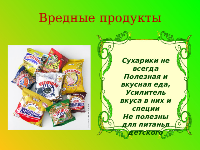 Вредные продукты Сухарики не всегда  Полезная и вкусная еда,  Усилитель вкуса в них и специи  Не полезны для питанья детского  