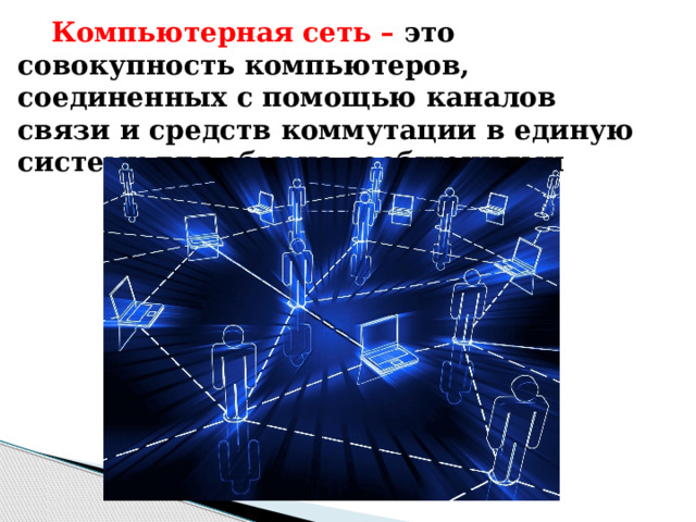  Компьютерная сеть – это совокупность компьютеров, соединенных с помощью каналов связи и средств коммутации в единую систему для обмена сообщениями 