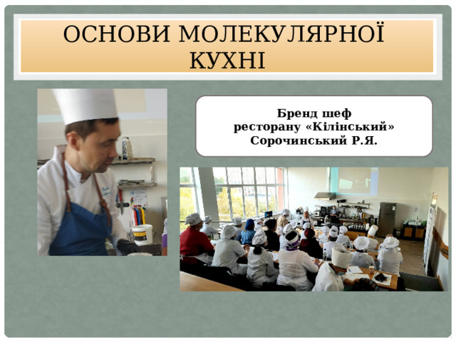 Основи Молекулярної кухні Бренд шеф ресторану «Кілінський» Сорочинський Р.Я. 