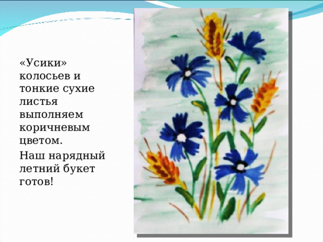 «Усики» колосьев и тонкие сухие листья выполняем коричневым цветом. Наш нарядный летний букет готов! 