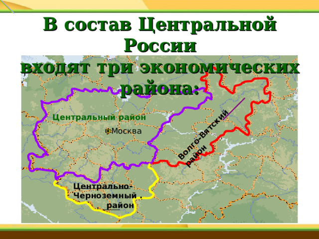 Волго-Вятский район В состав Центральной России входят три экономических района: Центральный район   Москва Центрально- Черноземный .  район 