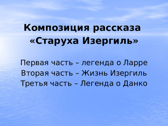  Композиция рассказа «Старуха Изергиль» Первая часть – легенда о Ларре Вторая часть – Жизнь Изергиль Третья часть – Легенда о Данко 