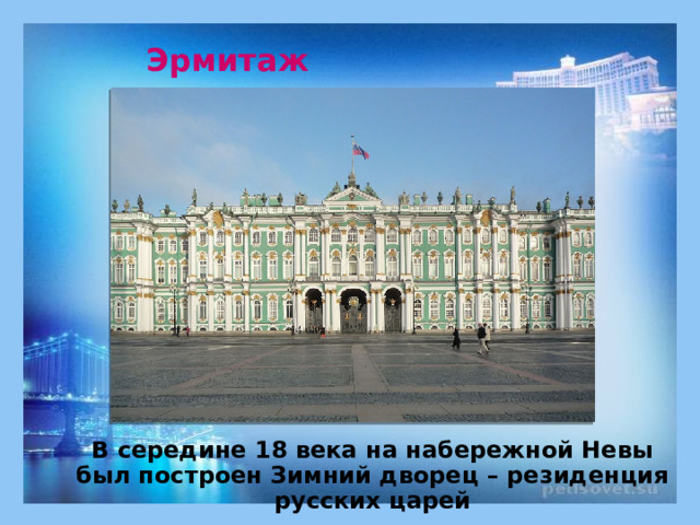 Эрмитаж В середине 18 века на набережной Невы был построен Зимний дворец – резиденция русских царей 