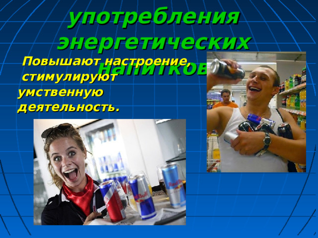 Польза от употребления энергетических напитков  Повышают настроение,  стимулируют умственную деятельность. 